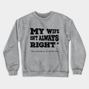 My Wife Isnt Always Right When She Its All The Time Crewneck Sweatshirt